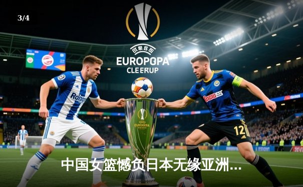 中国女篮憾负日本无缘亚洲杯四强 关键时刻失误葬送好局 - 3