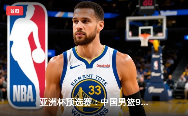 亚洲杯预选赛：中国男篮98-75大胜日本，周琦26+12统治内线