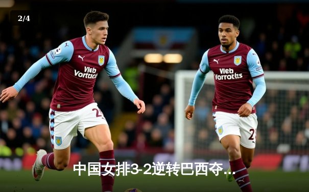 中国女排3-2逆转巴西夺奥运测试赛冠军 李盈莹狂砍28分创纪录 - 2